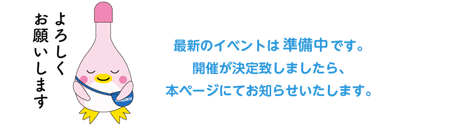 最新のイベントは準備中です。開催が決定致しましたら、本ページにてお知らせいたします。